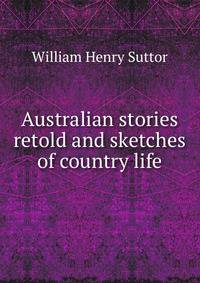 Australian stories retold and sketches of country life
