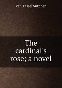 The cardinal's rose; a novel