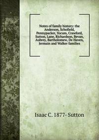 Notes of family history: the Anderson, Schofield, Pennypacker, Yocum, Crawford, Sutton, Lane, Richardson, Bevan, Aubrey, Bartholomew, De Haven, Jermain and Walker families