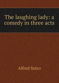 The laughing lady: a comedy in three acts