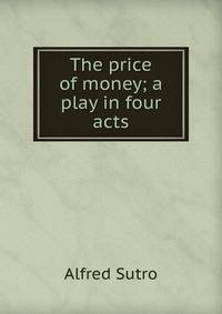 The price of money; a play in four acts