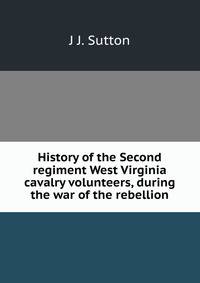 History of the Second regiment West Virginia cavalry volunteers, during the war of the rebellion