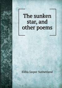 The sunken star, and other poems