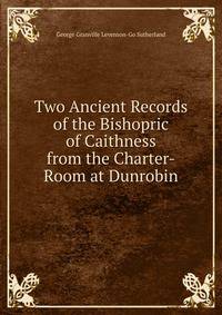 Two Ancient Records of the Bishopric of Caithness from the Charter-Room at Dunrobin