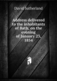 Address delivered to the inhabitants of Bath, on the evening of January 23, 1854