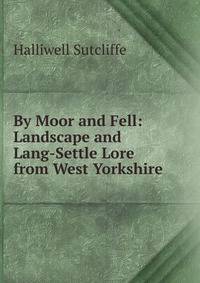 By Moor and Fell: Landscape and Lang-Settle Lore from West Yorkshire