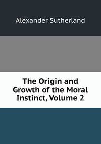 The Origin and Growth of the Moral Instinct, Volume 2