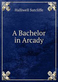 A Bachelor in Arcady