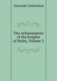 The Achievements of the Knights of Malta, Volume 2