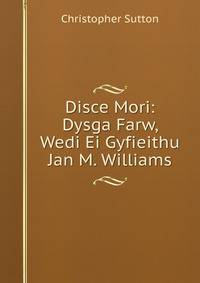 Disce Mori: Dysga Farw, Wedi Ei Gyfieithu Jan M. Williams