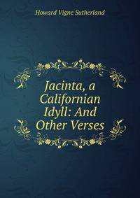 Jacinta, a Californian Idyll: And Other Verses