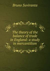 The theory of the balance of trade in England: a study in mercantilism