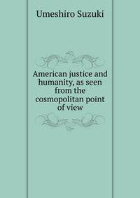 American justice and humanity, as seen from the cosmopolitan point of view
