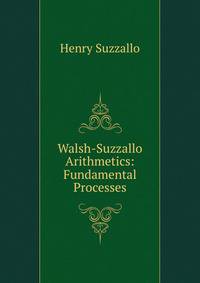 Walsh-Suzzallo Arithmetics: Fundamental Processes