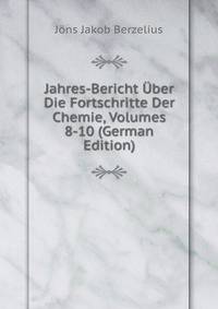 Jahres-Bericht Uber Die Fortschritte Der Chemie, Volumes 8-10 (German Edition)