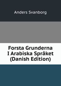 Forsta Grunderna I Arabiska Spraket (Danish Edition)
