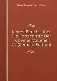 Jahres-Bericht Uber Die Fortschritte Der Chemie, Volume 21 (German Edition)