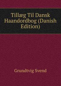 Till?g Til Dansk Haandordbog (Danish Edition)