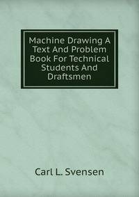 Machine Drawing A Text And Problem Book For Technical Students And Draftsmen