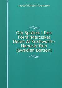 Om Spraket I Den Forra (Merciska) Delen Af Rushworth-Handskriften (Swedish Edition)