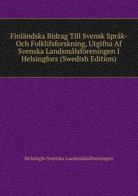 Finlandska Bidrag Till Svensk Sprak-Och Folklifsforskning, Utgifna Af Svenska Landsmalsforeningen I Helsingfors (Swedish Edition)