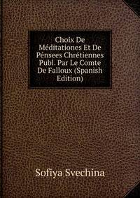 Choix De Meditationes Et De Pensees Chretiennes Publ. Par Le Comte De Falloux (Spanish Edition)