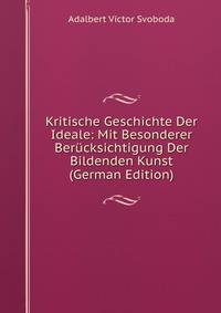 Kritische Geschichte Der Ideale: Mit Besonderer Berucksichtigung Der Bildenden Kunst (German Edition)