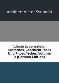Ideale Lebensziele: Kritisches, Geschichtliches Und Filosofisches, Volume 2 (German Edition)