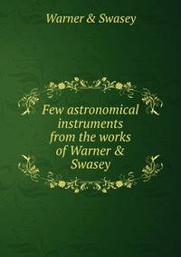 Few astronomical instruments from the works of Warner &amp; Swasey