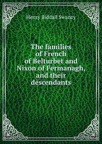 The families of French of Belturbet and Nixon of Fermanagh, and their descendants
