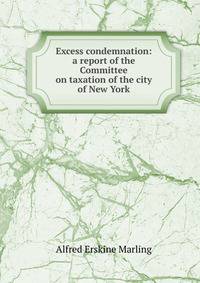 Excess condemnation: a report of the Committee on taxation of the city of New York