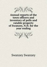 Annual reports of the town officers and inventory of polls and ratable property of Swanzey, N.H. for the year ending
