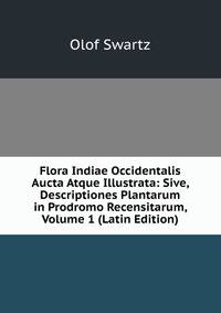 Flora Indiae Occidentalis Aucta Atque Illustrata: Sive, Descriptiones Plantarum in Prodromo Recensitarum, Volume 1 (Latin Edition)