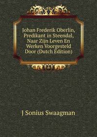 Johan Frederik Oberlin, Predikant in Steendal, Naar Zijn Leven En Werken Voorgesteld Door (Dutch Edition)