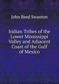 Indian Tribes of the Lower Mississippi Valley and Adjacent Coast of the Gulf of Mexico