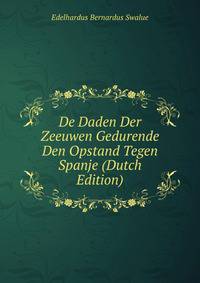 De Daden Der Zeeuwen Gedurende Den Opstand Tegen Spanje (Dutch Edition)