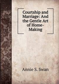 Courtship and Marriage: And the Gentle Art of Home-Making