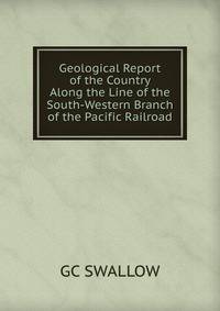 Geological Report of the Country Along the Line of the South-Western Branch of the Pacific Railroad
