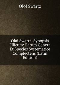 Olai Swartz, Synopsis Filicum: Earum Genera Et Species Systematice Complectens (Latin Edition)