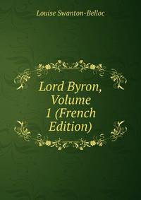 Lord Byron, Volume 1 (French Edition)
