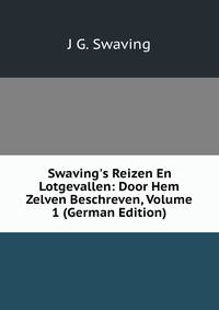 Swaving's Reizen En Lotgevallen: Door Hem Zelven Beschreven, Volume 1 (German Edition)