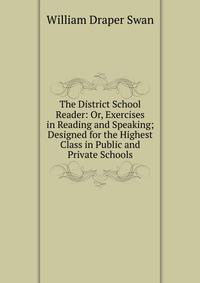 The District School Reader: Or, Exercises in Reading and Speaking; Designed for the Highest Class in Public and Private Schools