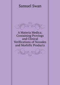 A Materia Medica; Containing Provings and Clinical Verifications of Nosodes and Morbific Products