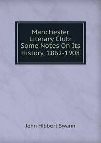 Manchester Literary Club: Some Notes On Its History, 1862-1908