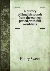 A history of English sounds from the earliest period, with full word-lists