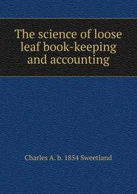 The science of loose leaf book-keeping and accounting