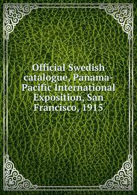 Official Swedish catalogue, Panama-Pacific International Exposition, San Francisco, 1915