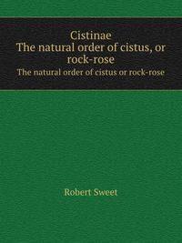 Cistinae. The natural order of cistus, or rock-rose