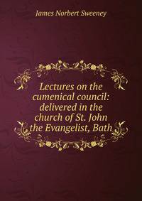 Lectures on the cumenical council: delivered in the church of St. John the Evangelist, Bath
