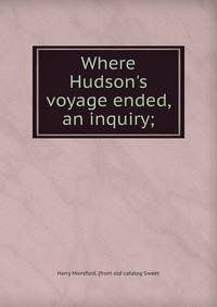 Where Hudson's voyage ended, an inquiry;